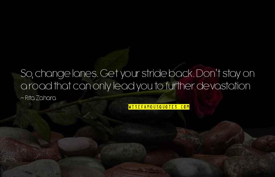 Fellytone Harry Quotes By Rita Zahara: So, change lanes. Get your stride back. Don't Fellytone Harry Quotes By Rita Zahara: So, change lanes. Get your stride back. Don't