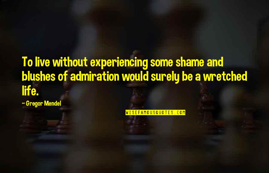 Felmlee Fishing Quotes By Gregor Mendel: To live without experiencing some shame and blushes Felmlee Fishing Quotes By Gregor Mendel: To live without experiencing some shame and blushes