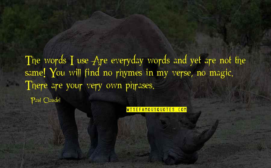 Felmlee Fishing Quotes By Paul Claudel: The words I use Are everyday words and Felmlee Fishing Quotes By Paul Claudel: The words I use Are everyday words and