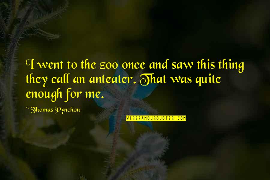 Felmlee Fishing Quotes By Thomas Pynchon: I went to the zoo once and saw Felmlee Fishing Quotes By Thomas Pynchon: I went to the zoo once and saw