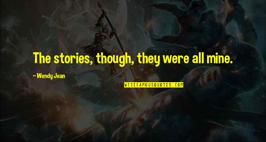 Felmlee Fishing Quotes By Wendy Jean: The stories, though, they were all mine. Felmlee Fishing Quotes By Wendy Jean: The stories, though, they were all mine.