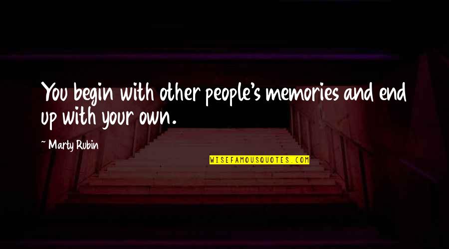 Felo Quotes By Marty Rubin: You begin with other people's memories and end