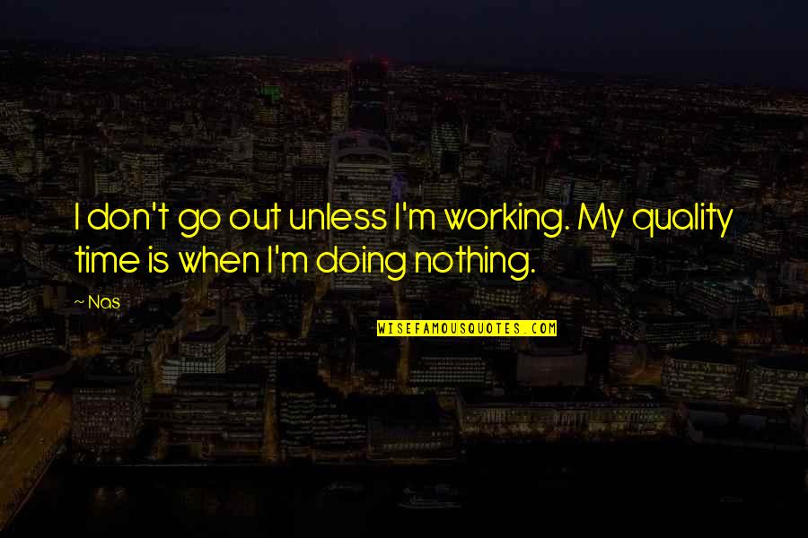 Felon Inspirational Quotes By Nas: I don't go out unless I'm working. My