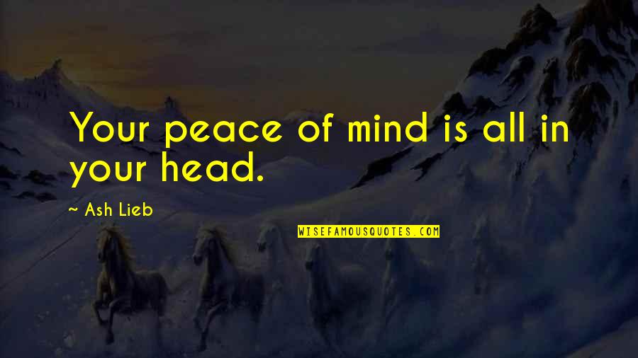 Felonies Quotes By Ash Lieb: Your peace of mind is all in your Felonies Quotes By Ash Lieb: Your peace of mind is all in your