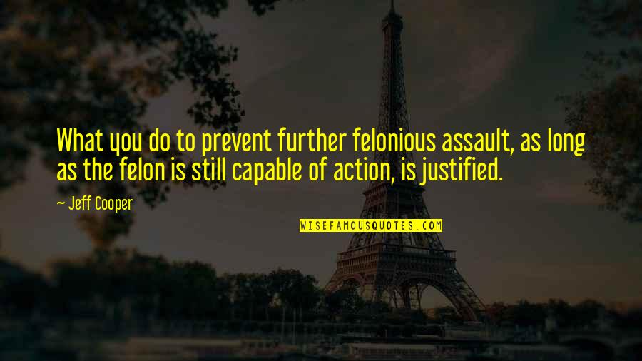 Felonious Assault Quotes By Jeff Cooper: What you do to prevent further felonious assault,