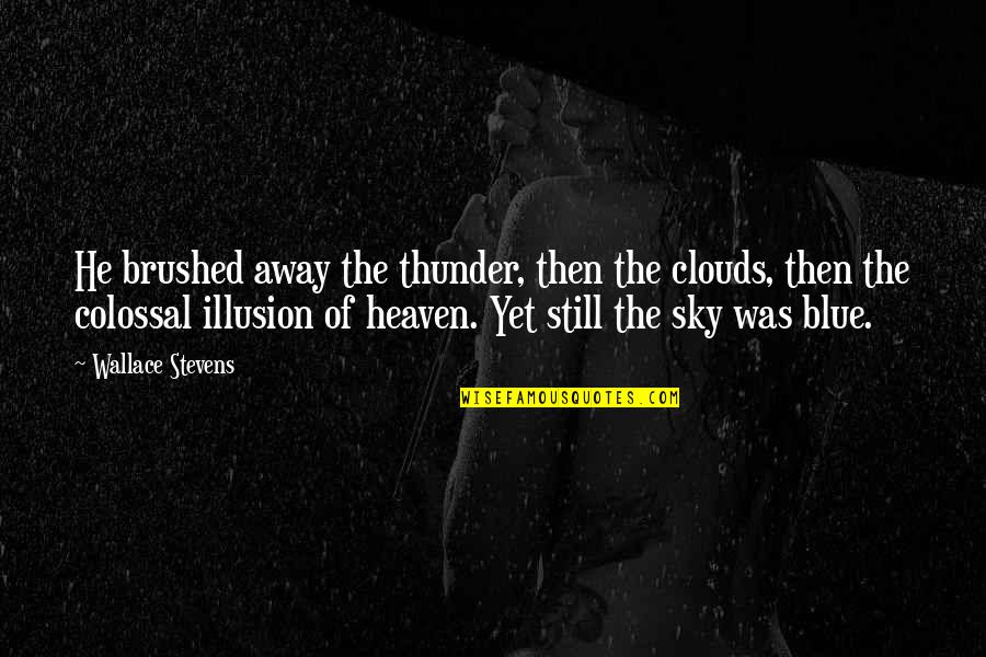 Felony Quotes By Wallace Stevens: He brushed away the thunder, then the clouds,