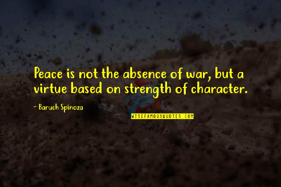 Felquin Piedra Quotes By Baruch Spinoza: Peace is not the absence of war, but