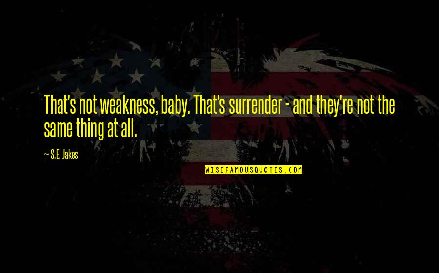 Fels High School Quotes By S.E. Jakes: That's not weakness, baby. That's surrender - and