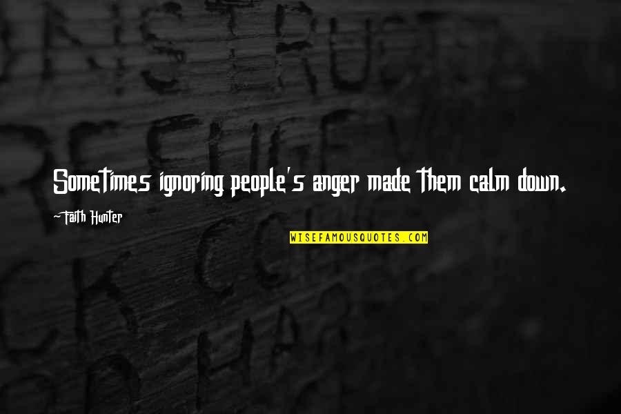 Felsburg Germany Quotes By Faith Hunter: Sometimes ignoring people's anger made them calm down.