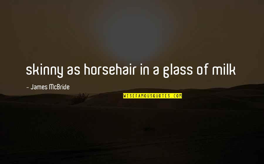 Felsch Surname Quotes By James McBride: skinny as horsehair in a glass of milk Felsch Surname Quotes By James McBride: skinny as horsehair in a glass of milk