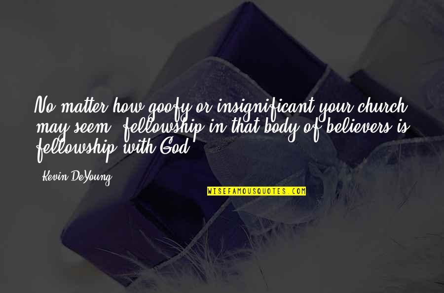 Felsefe Quotes By Kevin DeYoung: No matter how goofy or insignificant your church