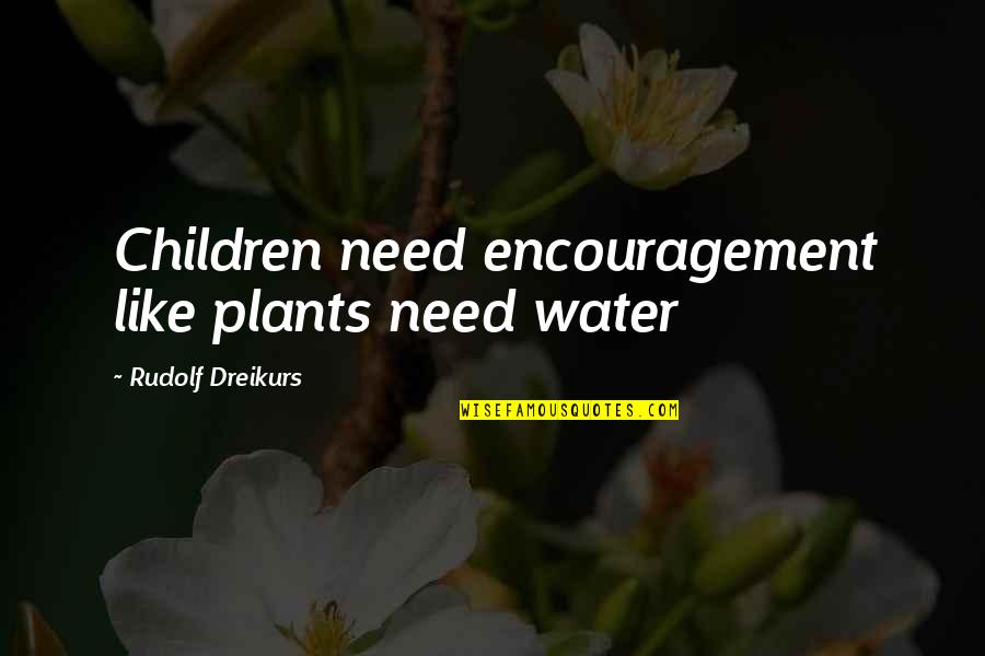 Felsefe Quotes By Rudolf Dreikurs: Children need encouragement like plants need water