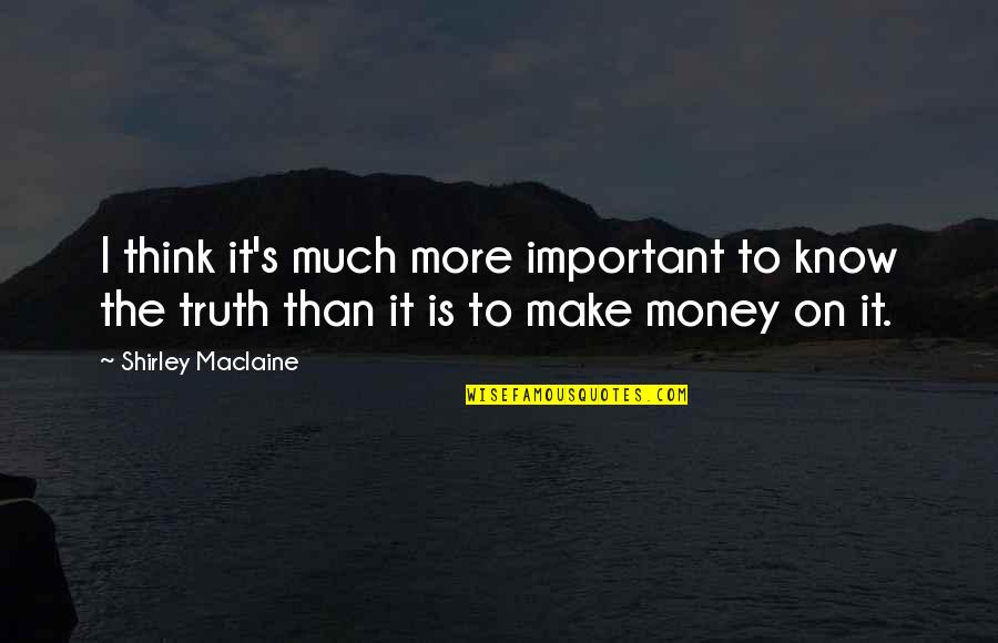 Felsefe Tarihi Quotes By Shirley Maclaine: I think it's much more important to know
