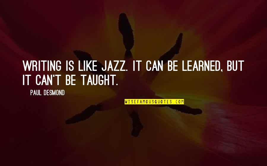 Felsefede Kavram Quotes By Paul Desmond: Writing is like jazz. It can be learned,