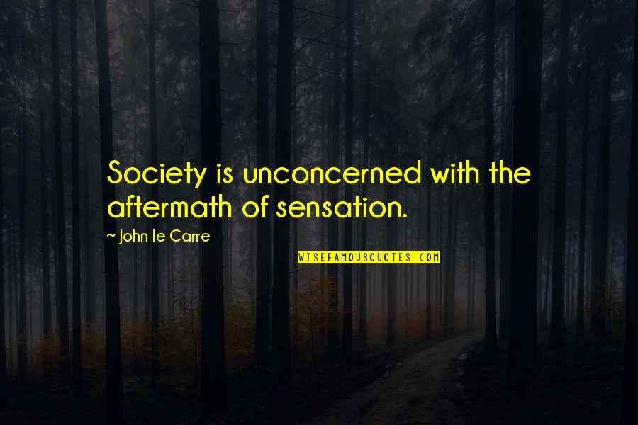 Felsefenin Tesellisi Quotes By John Le Carre: Society is unconcerned with the aftermath of sensation.