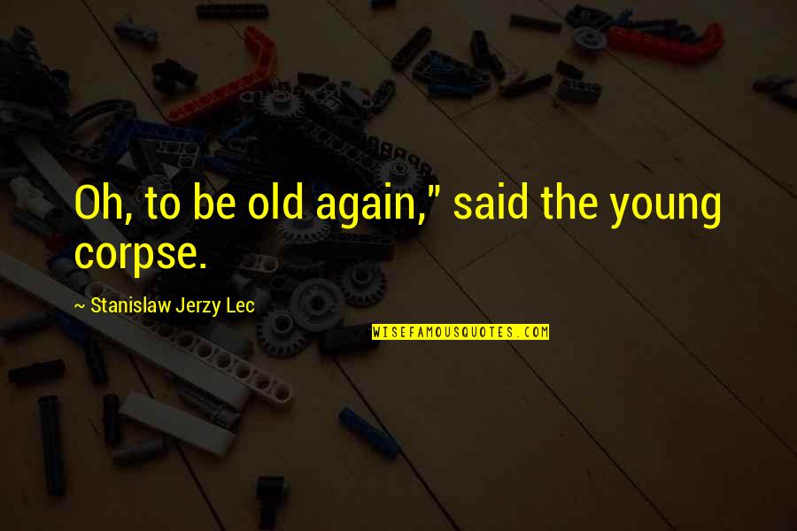 Felsefenin Tesellisi Quotes By Stanislaw Jerzy Lec: Oh, to be old again," said the young