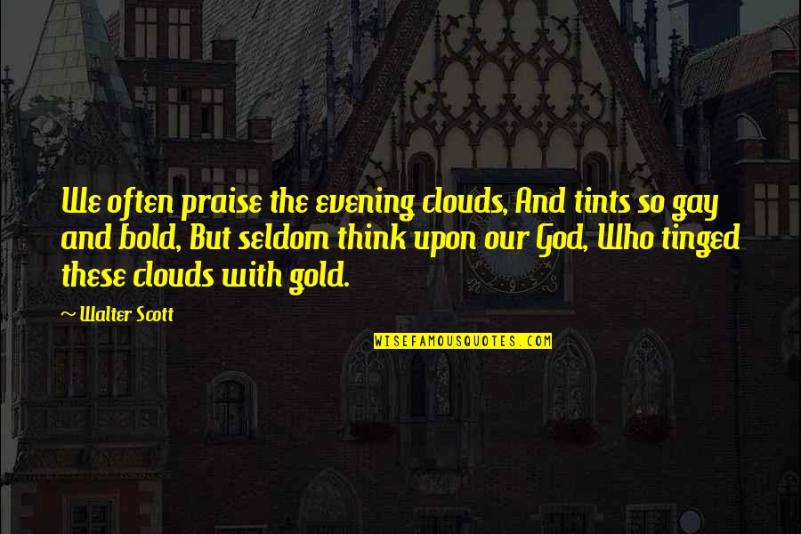 Felsefenin Tesellisi Quotes By Walter Scott: We often praise the evening clouds, And tints