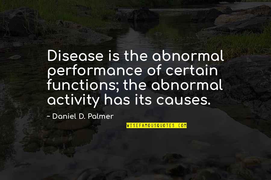 Felsefeye Nasil Quotes By Daniel D. Palmer: Disease is the abnormal performance of certain functions;