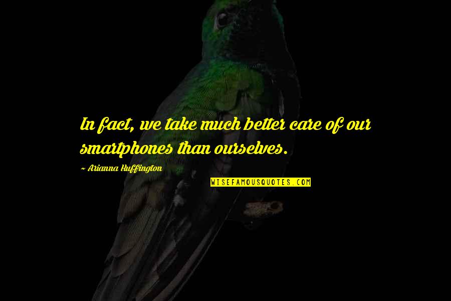 Felsefi Sorular Quotes By Arianna Huffington: In fact, we take much better care of