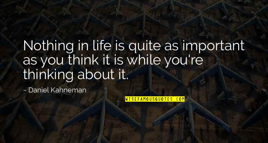Felsefi Sorular Quotes By Daniel Kahneman: Nothing in life is quite as important as