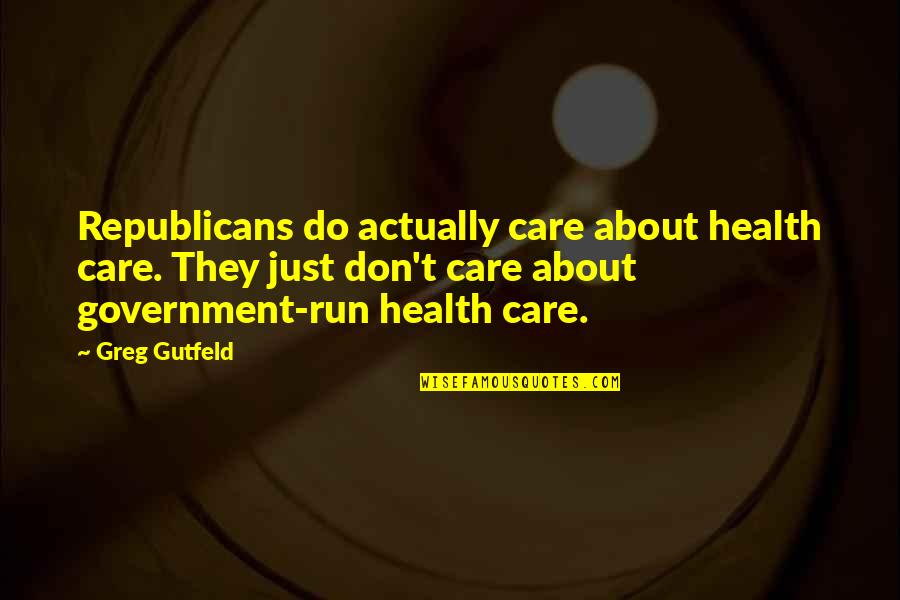 Felsefi Sorular Quotes By Greg Gutfeld: Republicans do actually care about health care. They