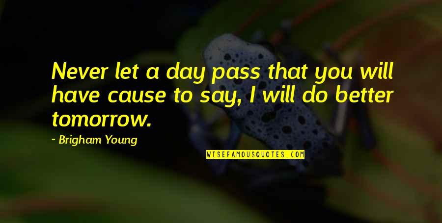 Felsenbirne Quotes By Brigham Young: Never let a day pass that you will