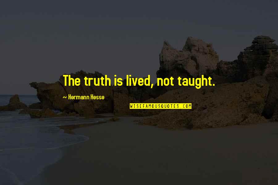 Felsenfeld Quotes By Hermann Hesse: The truth is lived, not taught. Felsenfeld Quotes By Hermann Hesse: The truth is lived, not taught.