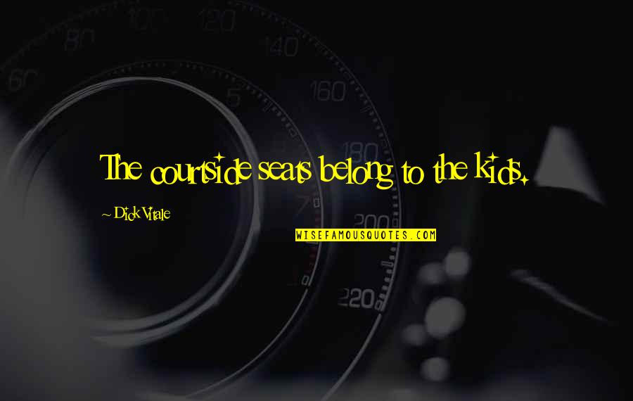 Felsenstein Quotes By Dick Vitale: The courtside seats belong to the kids. Felsenstein Quotes By Dick Vitale: The courtside seats belong to the kids.