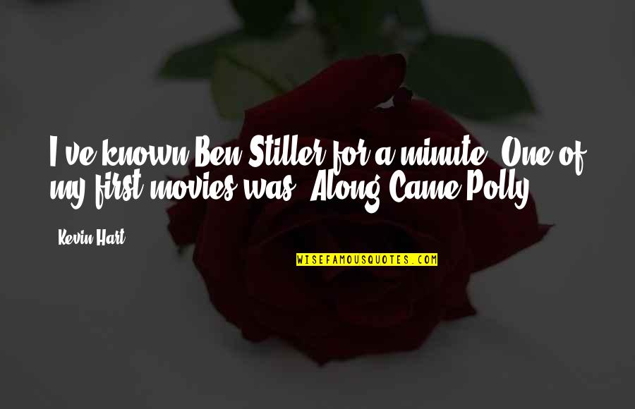 Felsic Quotes By Kevin Hart: I've known Ben Stiller for a minute. One