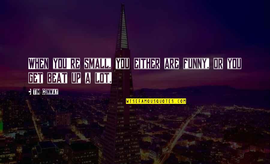 Felsinger Quotes By Tim Conway: When you're small, you either are funny, or