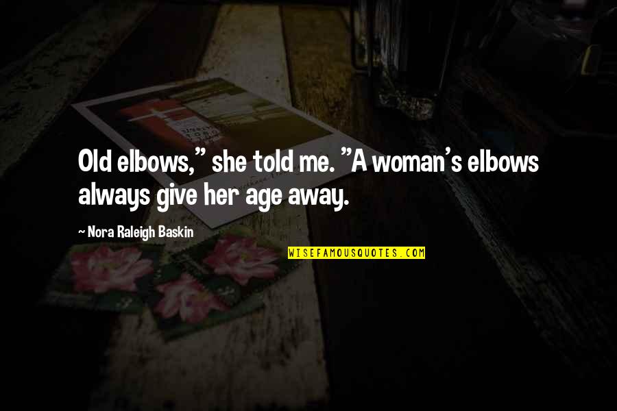 Felszeghy Eniko Quotes By Nora Raleigh Baskin: Old elbows," she told me. "A woman's elbows Felszeghy Eniko Quotes By Nora Raleigh Baskin: Old elbows," she told me. "A woman's elbows
