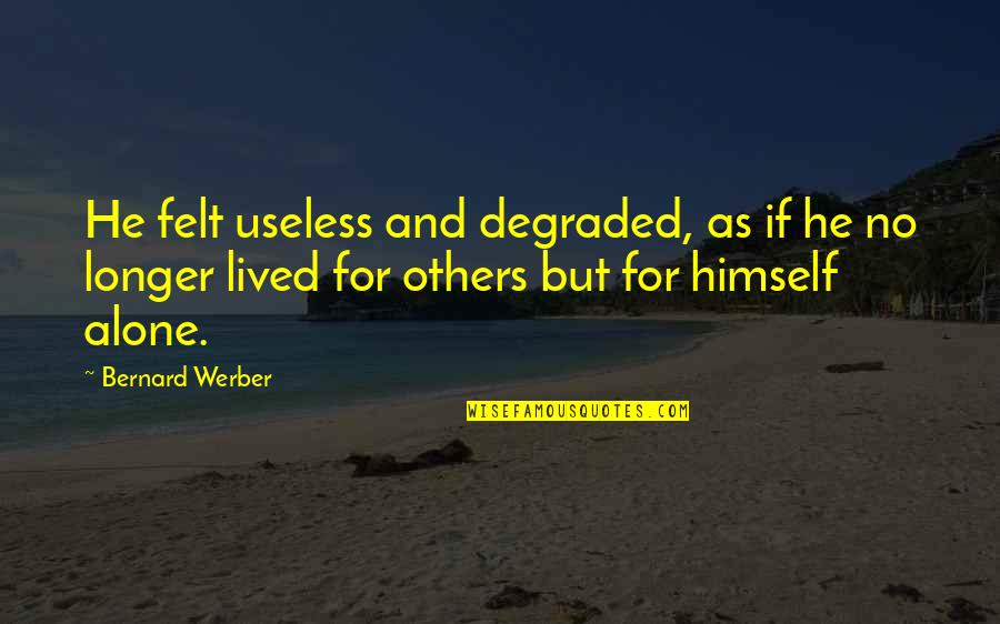 Felt Alone Quotes By Bernard Werber: He felt useless and degraded, as if he