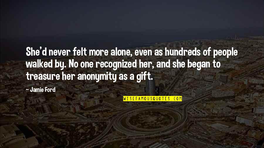 Felt Alone Quotes By Jamie Ford: She'd never felt more alone, even as hundreds