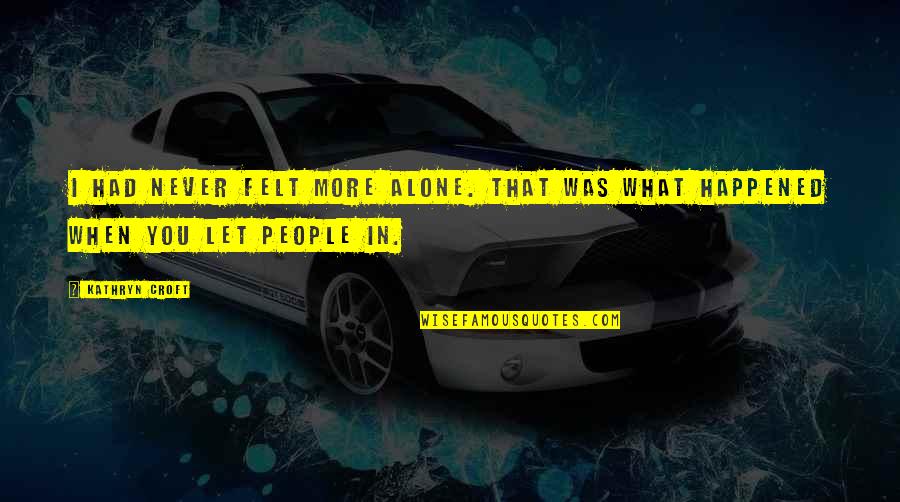 Felt Alone Quotes By Kathryn Croft: I had never felt more alone. That was
