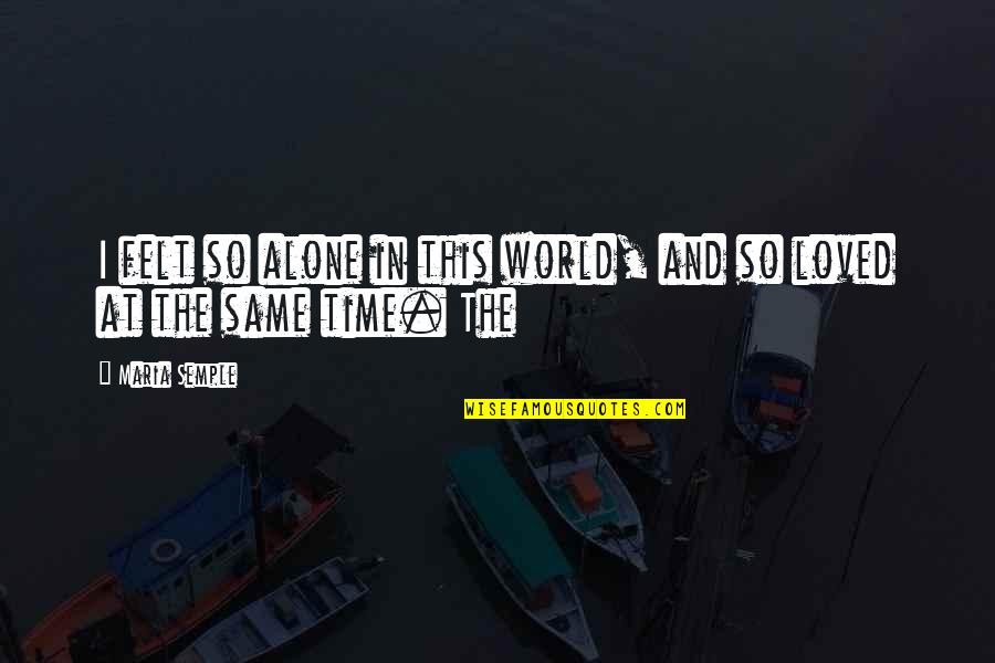 Felt Alone Quotes By Maria Semple: I felt so alone in this world, and