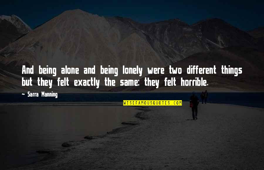 Felt Alone Quotes By Sarra Manning: And being alone and being lonely were two Felt Alone Quotes By Sarra Manning: And being alone and being lonely were two