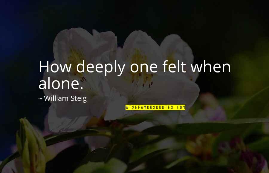 Felt Alone Quotes By William Steig: How deeply one felt when alone.