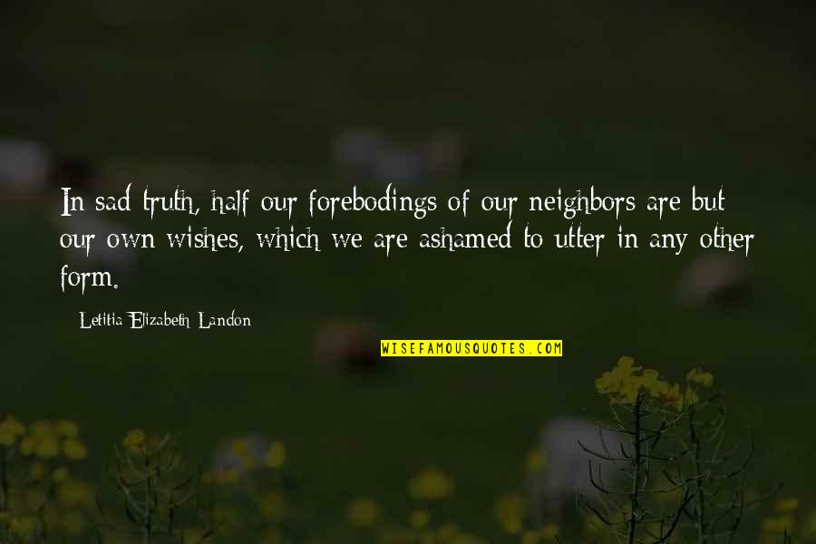 Felt Avoided Quotes By Letitia Elizabeth Landon: In sad truth, half our forebodings of our Felt Avoided Quotes By Letitia Elizabeth Landon: In sad truth, half our forebodings of our