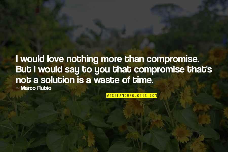 Felt Avoided Quotes By Marco Rubio: I would love nothing more than compromise. But Felt Avoided Quotes By Marco Rubio: I would love nothing more than compromise. But