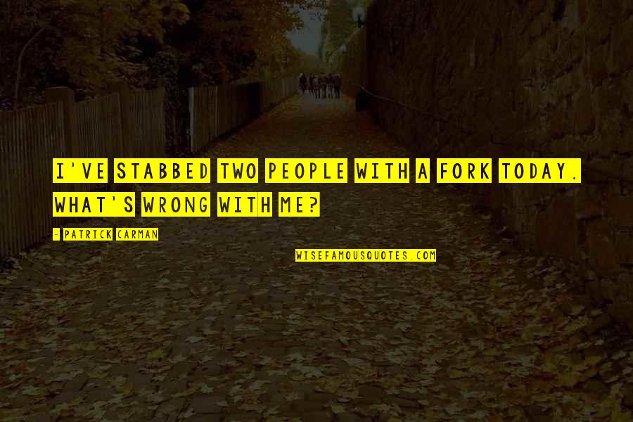 Felt Avoided Quotes By Patrick Carman: I've stabbed two people with a fork today. Felt Avoided Quotes By Patrick Carman: I've stabbed two people with a fork today.