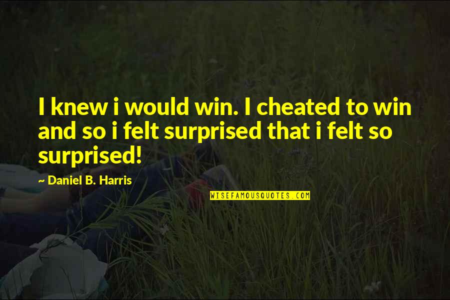 Felt Cheated Quotes By Daniel B. Harris: I knew i would win. I cheated to