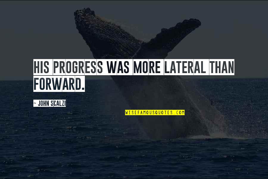 Felt Cheated Quotes By John Scalzi: His progress was more lateral than forward.