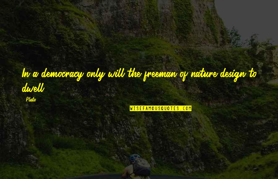 Felt For Furniture Quotes By Plato: In a democracy only will the freeman of