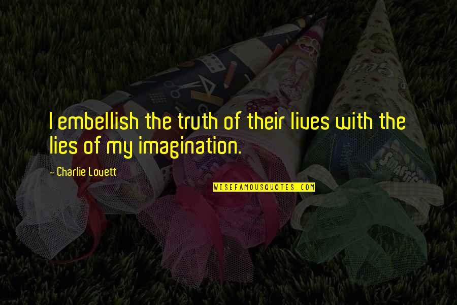 Felt For Pool Quotes By Charlie Lovett: I embellish the truth of their lives with
