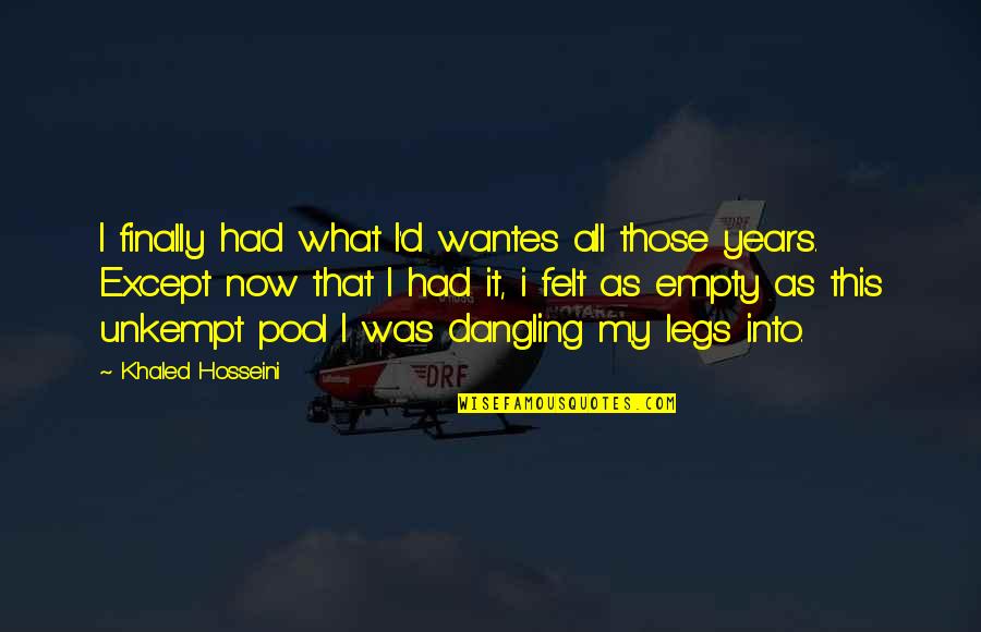 Felt For Pool Quotes By Khaled Hosseini: I finally had what I'd wantes all those Felt For Pool Quotes By Khaled Hosseini: I finally had what I'd wantes all those