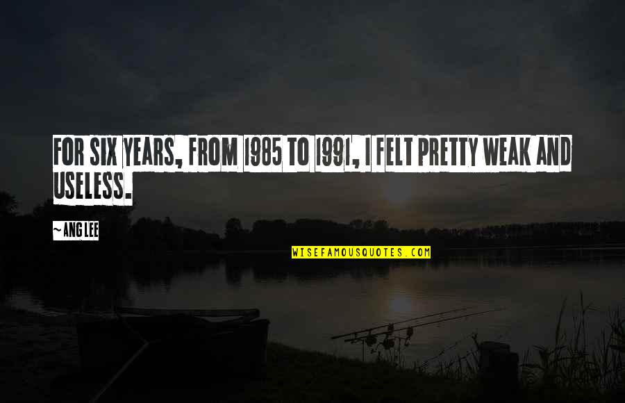 Felt For Quotes By Ang Lee: For six years, from 1985 to 1991, I