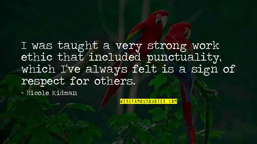 Felt For Quotes By Nicole Kidman: I was taught a very strong work ethic Felt For Quotes By Nicole Kidman: I was taught a very strong work ethic