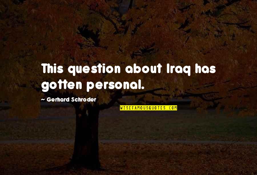 Felt For Sale Quotes By Gerhard Schroder: This question about Iraq has gotten personal. Felt For Sale Quotes By Gerhard Schroder: This question about Iraq has gotten personal.