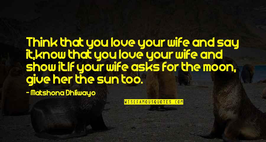 Felt For Sale Quotes By Matshona Dhliwayo: Think that you love your wife and say Felt For Sale Quotes By Matshona Dhliwayo: Think that you love your wife and say