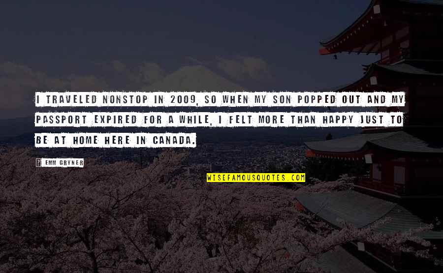 Felt Happy Quotes By Emm Gryner: I traveled nonstop in 2009, so when my